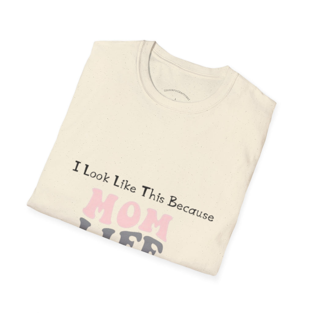 Mom Life T-Shirt — "I Look Like This Because Mom Life"