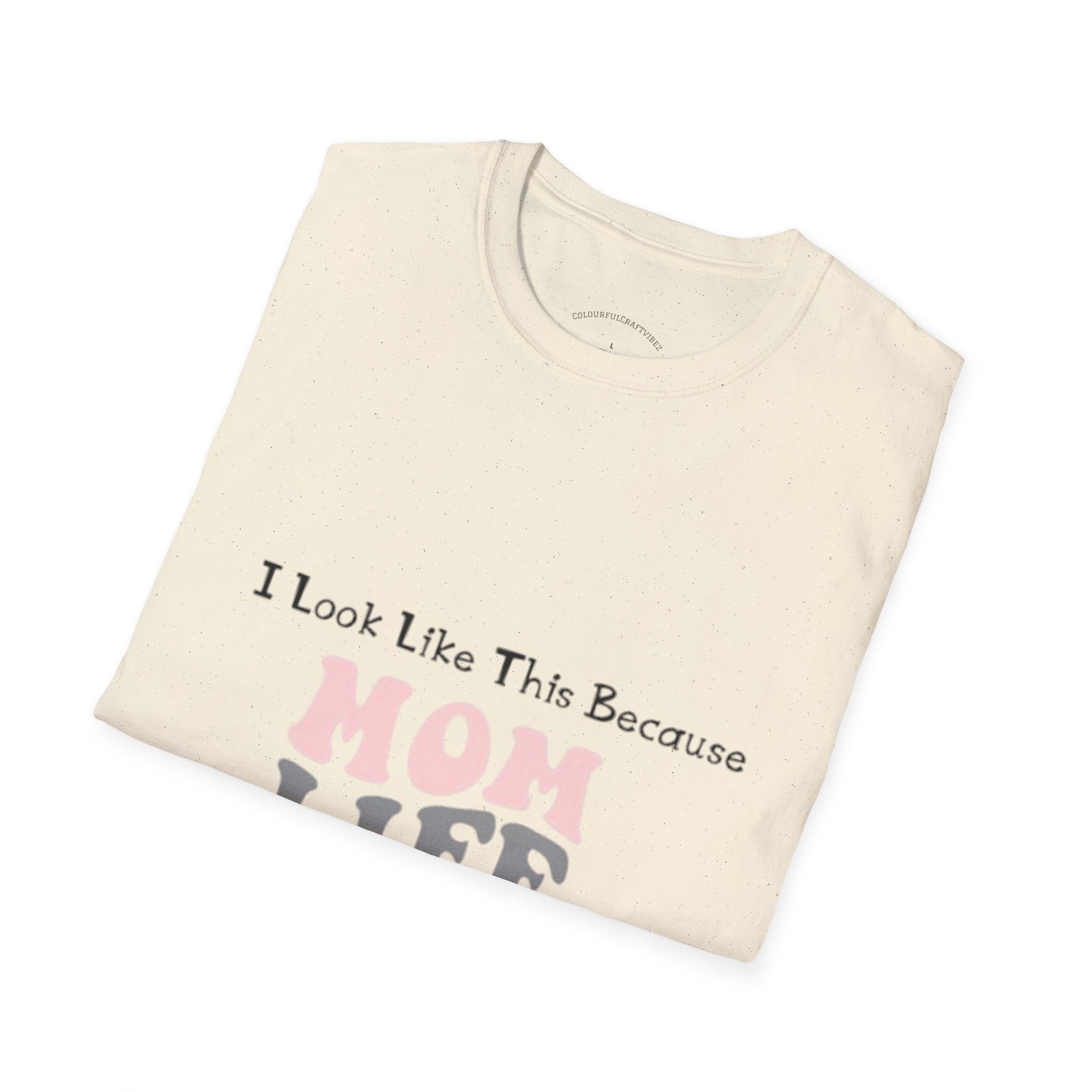 Mom Life T-Shirt — "I Look Like This Because Mom Life"
