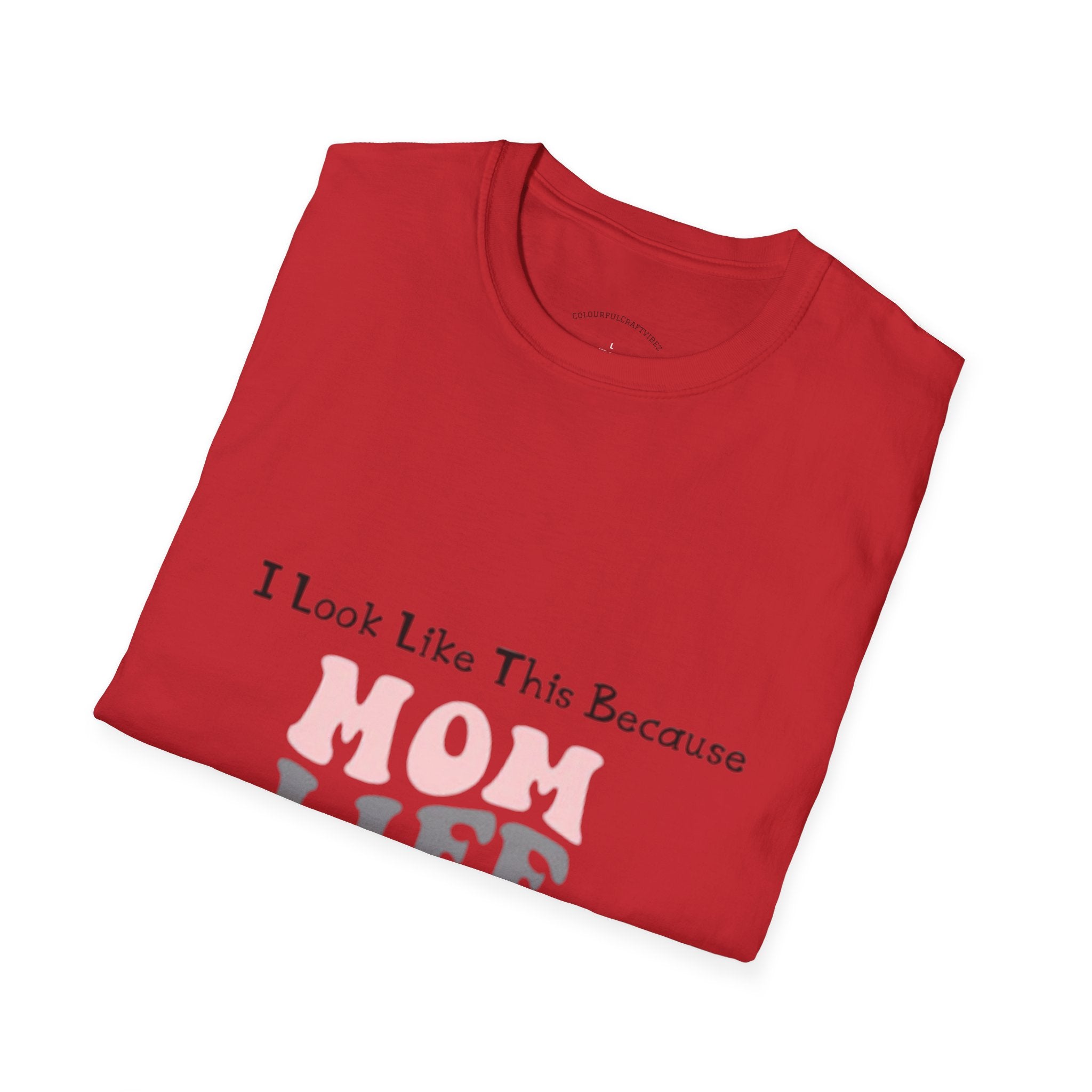 Mom Life T-Shirt — "I Look Like This Because Mom Life"