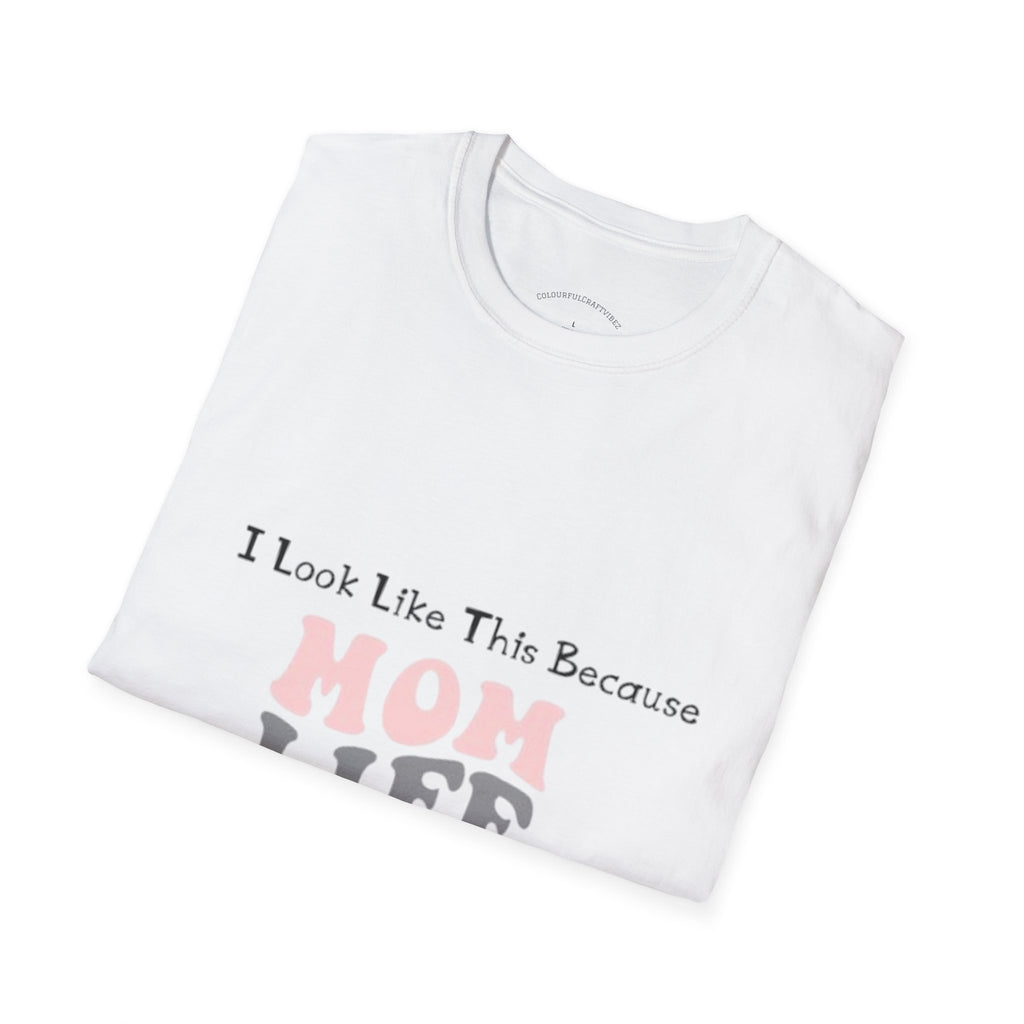 Mom Life T-Shirt — "I Look Like This Because Mom Life"