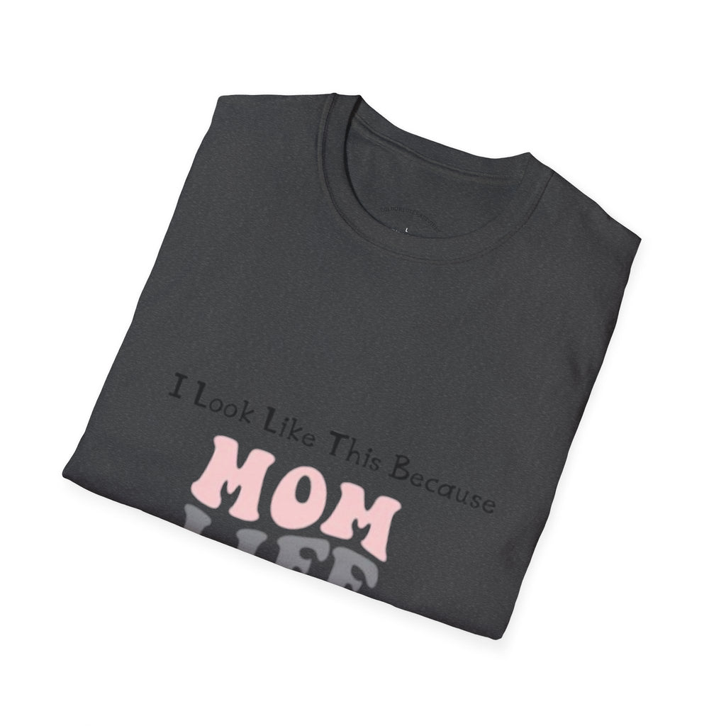 Mom Life T-Shirt — "I Look Like This Because Mom Life"