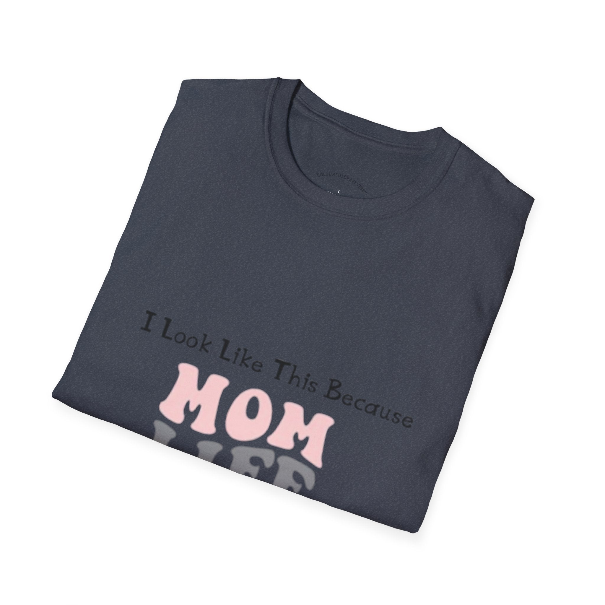 Mom Life T-Shirt — "I Look Like This Because Mom Life"