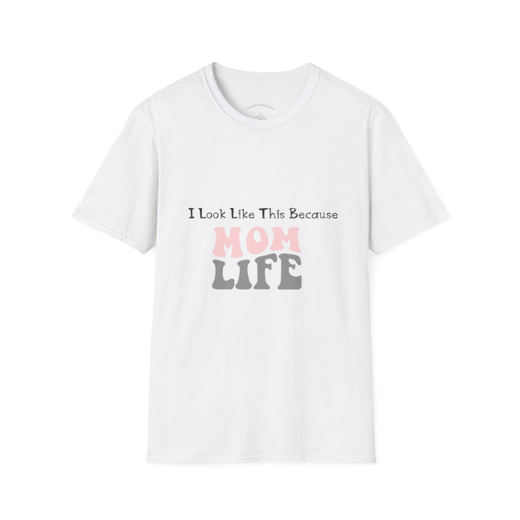 Mom Life T-Shirt — "I Look Like This Because Mom Life"