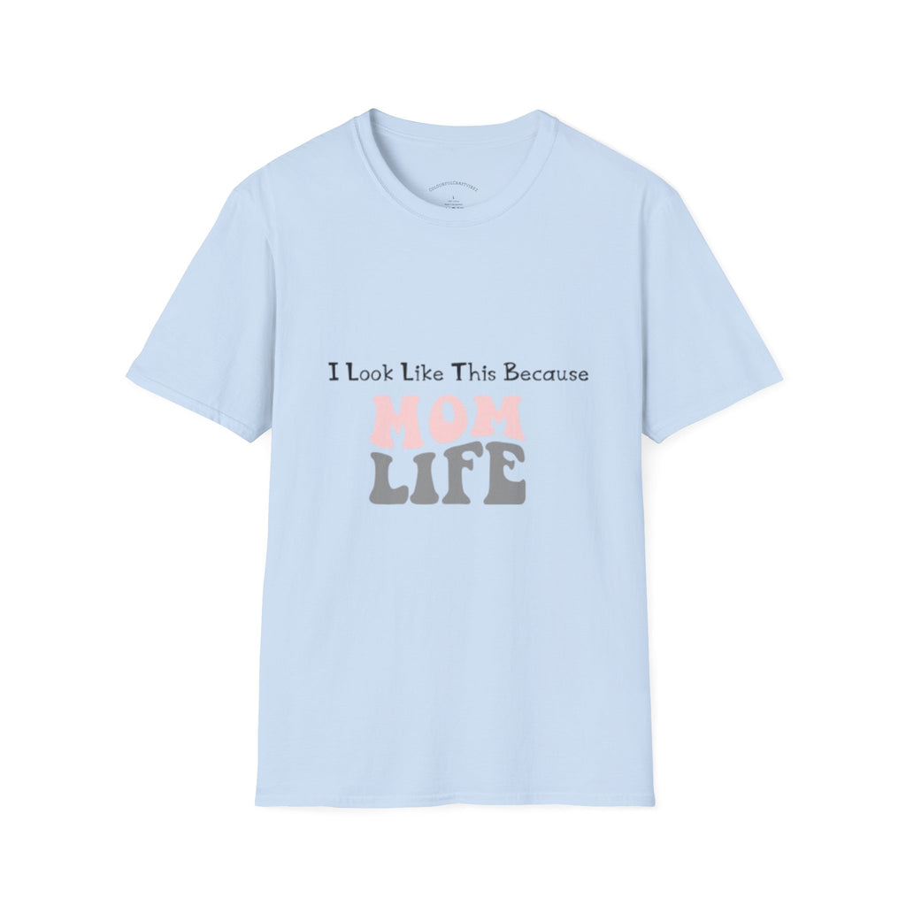 Mom Life T-Shirt — "I Look Like This Because Mom Life"