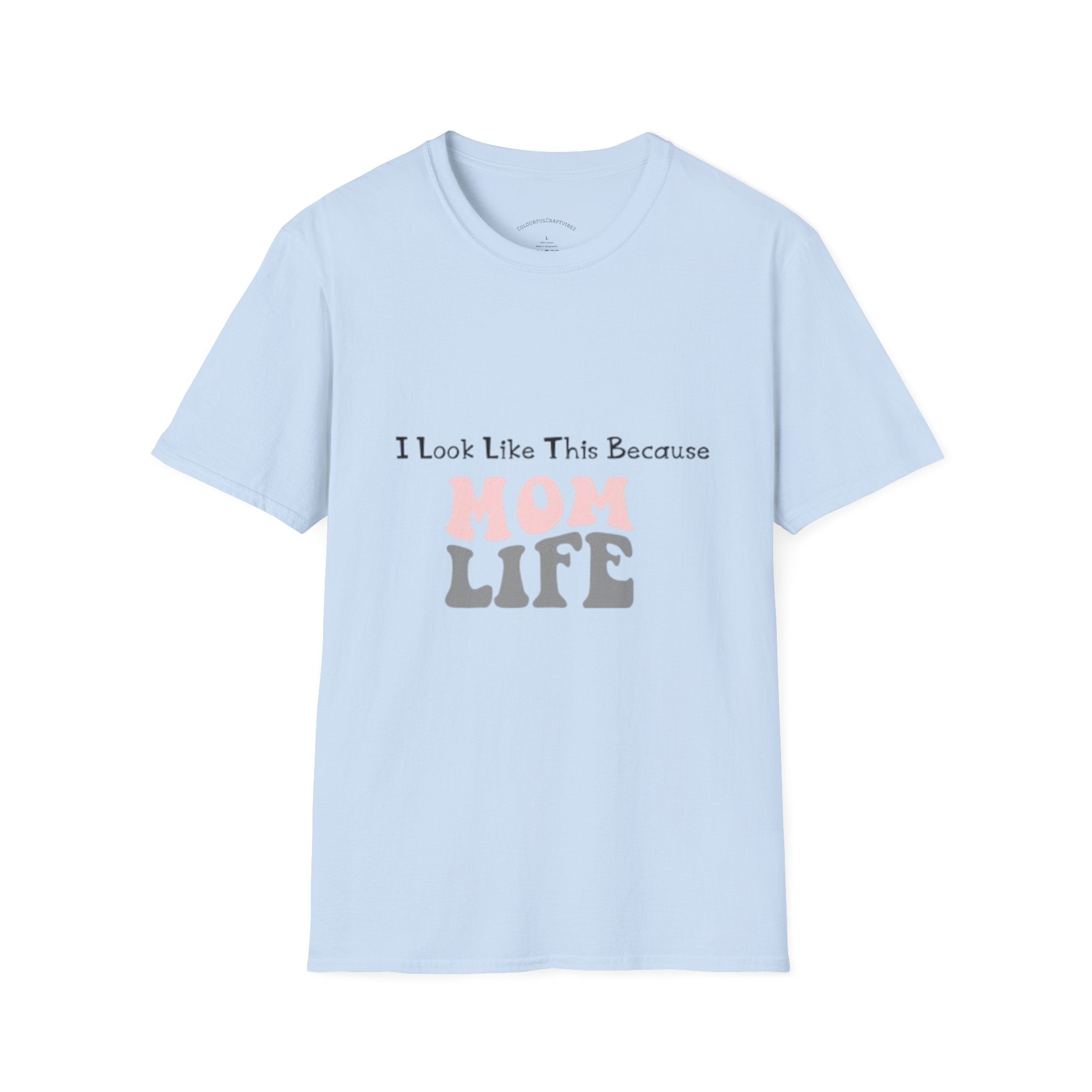 Mom Life T-Shirt — "I Look Like This Because Mom Life"