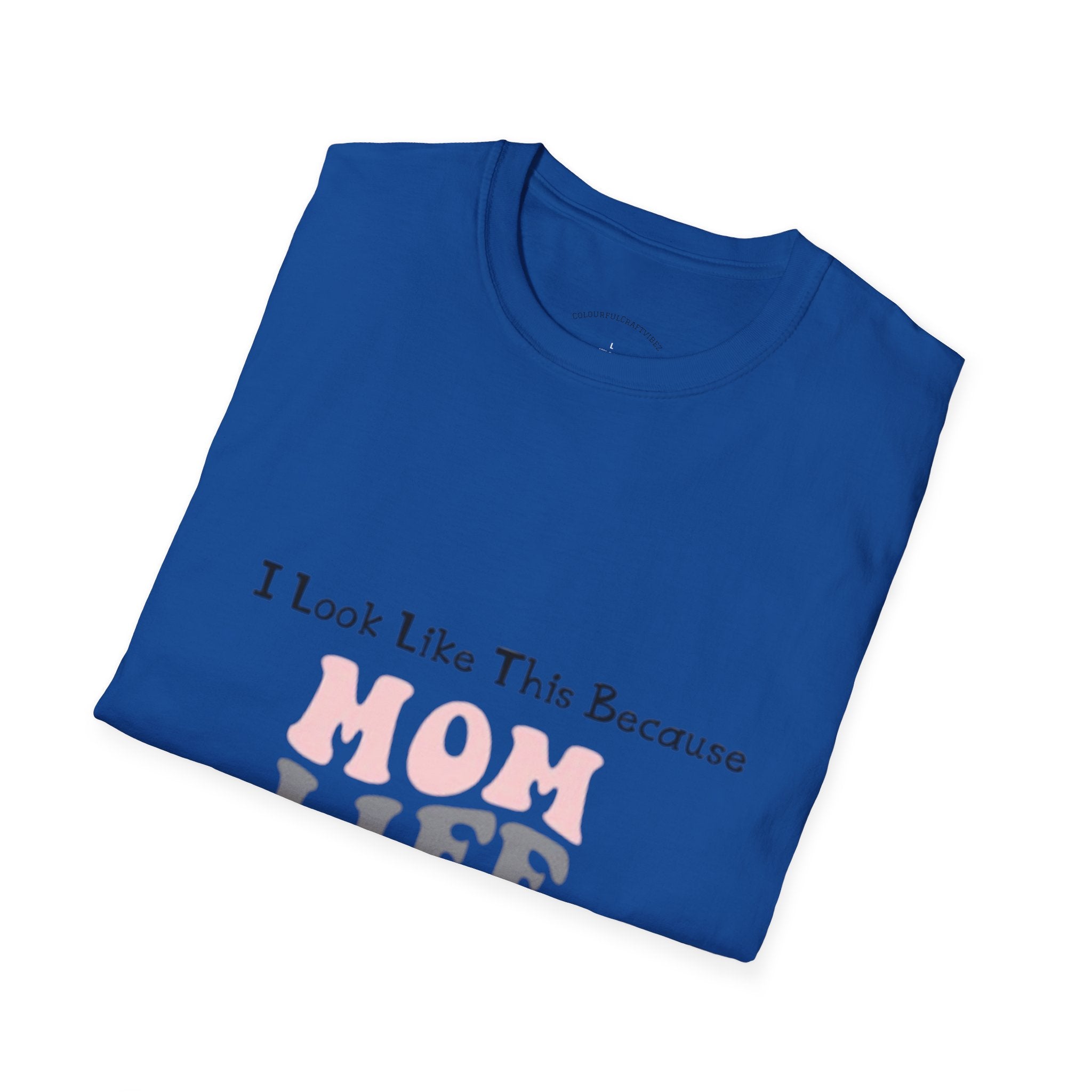 Mom Life T-Shirt — "I Look Like This Because Mom Life"